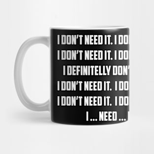 I Don't Need It Mug